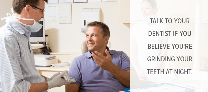 If you suffer from teeth grinding, talking to your dentist is the first step toward relief.