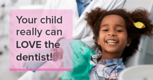 Help your child LOVE the Dentist